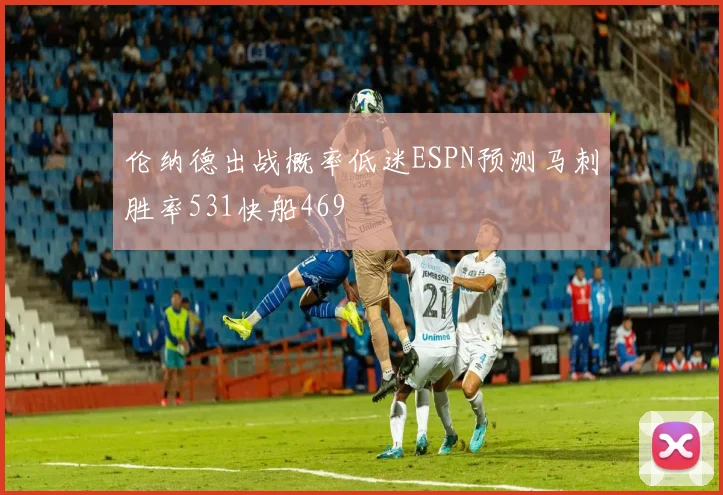 伦纳德出战概率低迷ESPN预测马刺胜率531快船469